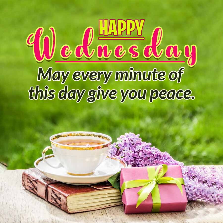Wednesday
May every minute of
this day give you peace.