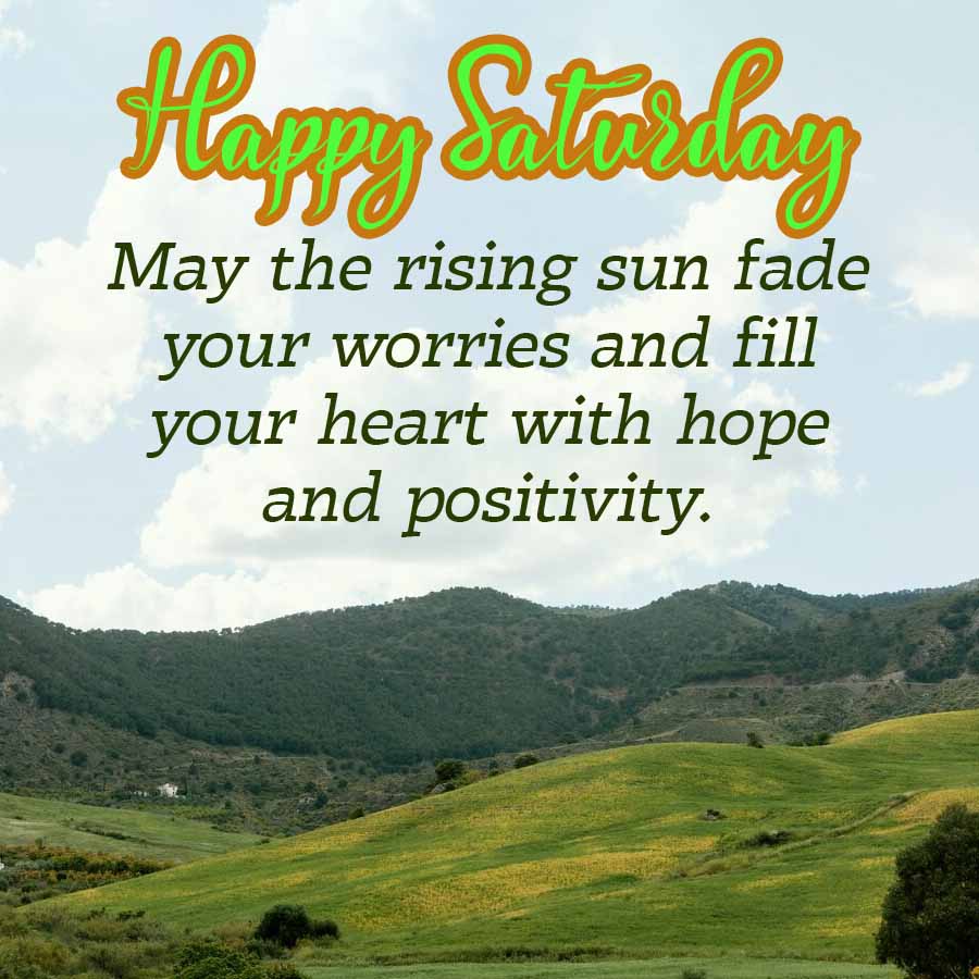 Happy Saturday
May the rising sun fade
your worries and fill
your heart with hope
and positivity.