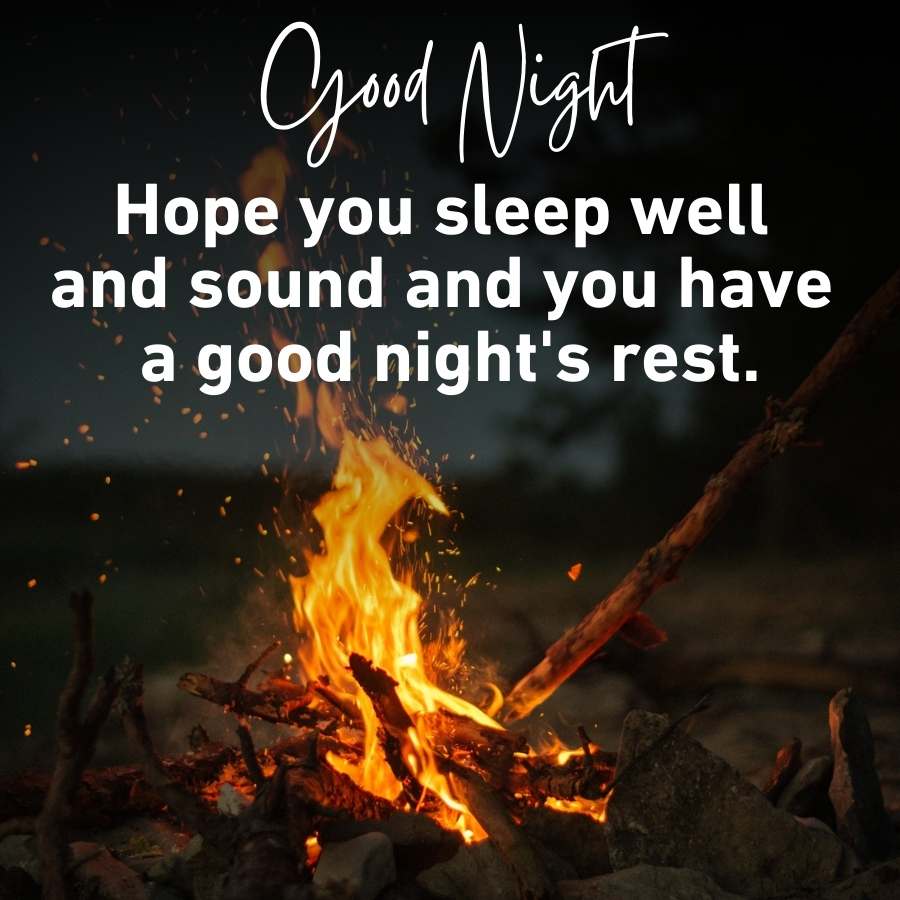 Good Night
Hope you sleep well
and sound and you have
a good night's rest.