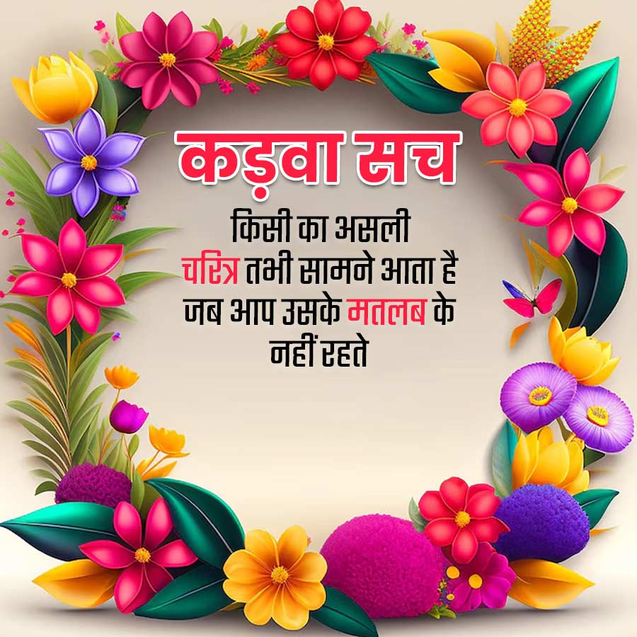 कड़वा सच
किसी का असली
चरित्र तभी सामने आता है
जब आप उसके मतलब के
नहीं रहते