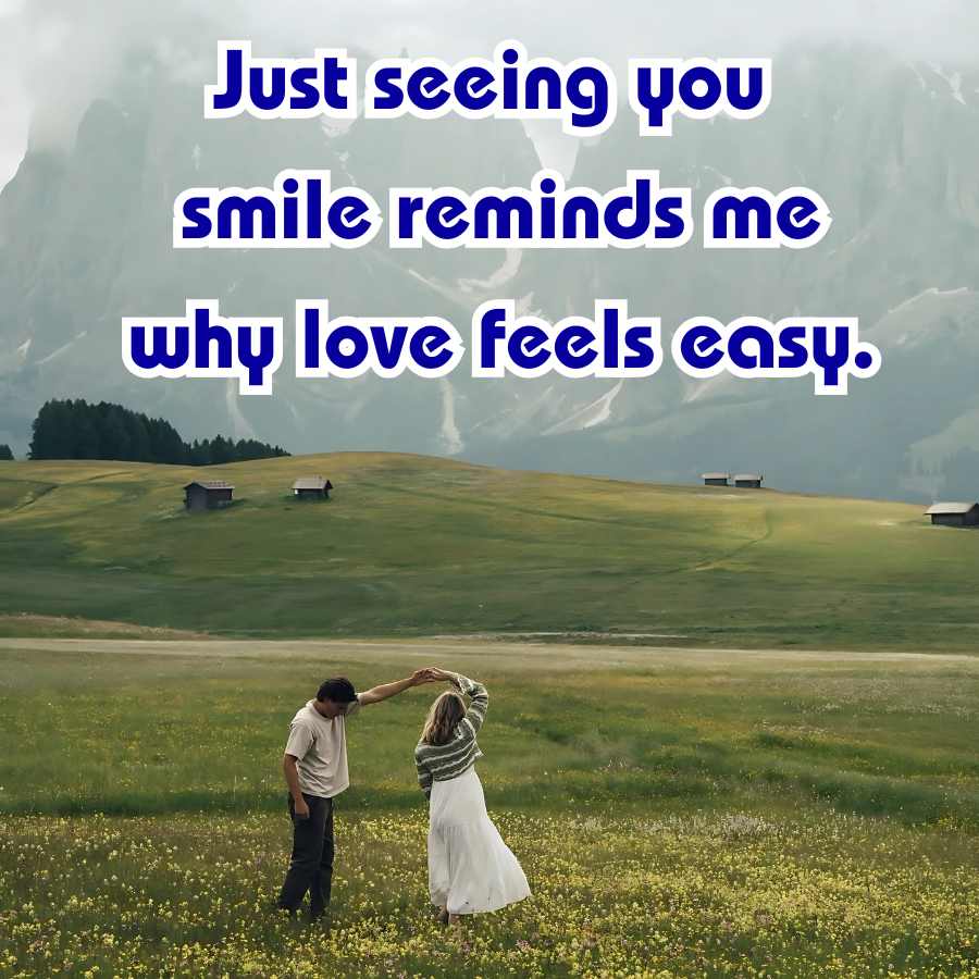 Just seeing you
smile reminds me
why love feels easy.