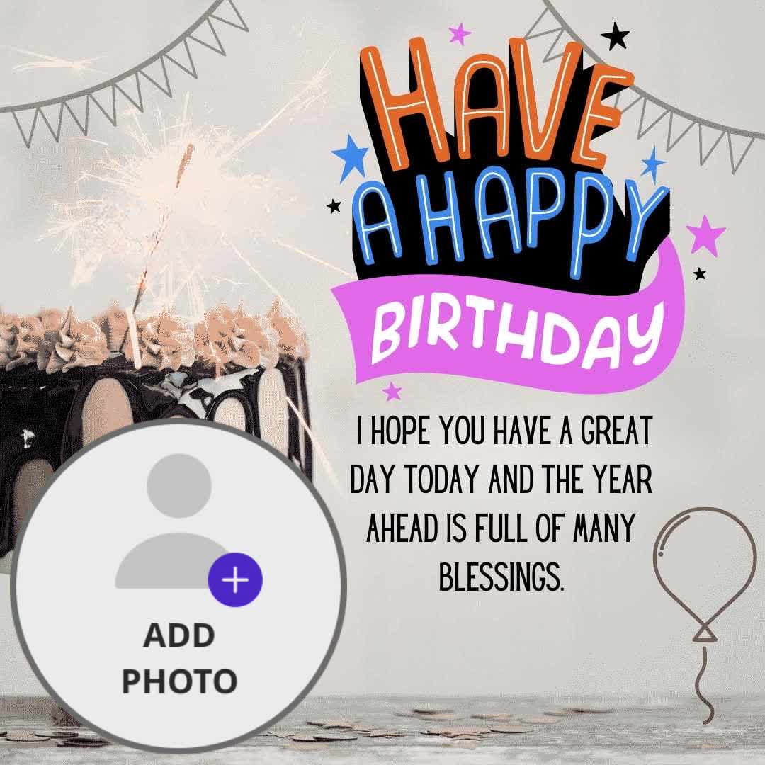 HAPPY
BIRTHDAY
I HOPE YOU HAVE A GREAT
DAY TODAY AND THE YEAR
AHEAD IS FULL OF MANY
BLESSINGS.
ADD
PHOTO