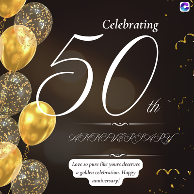 Celebrating
50
th
ANNIVERSARY
Love so pure like yours deserves
a golden celebration. Happy
anniversary!