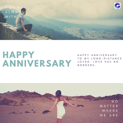 YOU'RE
ALWAYS
WITH ME
HAPPY
ANNIVERSARY
HAPPY ANNIVERSARY
TO MY LONG-DISTANCE
LOVER. LOVE HAS NO
BORDERS.
NO
MATTER
WHERE
WE ARE