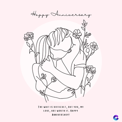 500
Happy Anniversa
versary
THE WAIT IS DIFFICULT, BUT YOU, MY
LOVE, ARE WORTH IT, HAPPY
ANNIVERSARY!