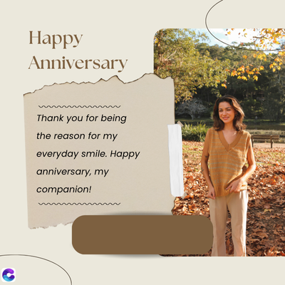 C
Happy
Anniversary
Thank you for being
the reason for my
everyday smile. Happy
anniversary, my
companion!