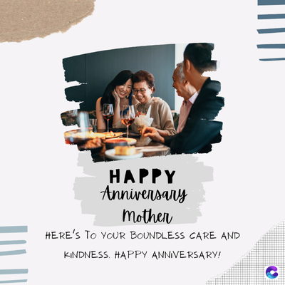 HAPPY
Anniversary
Mother
HERE'S TO YOUR BOUNDLESS CARE AND
KINDNESS. HAPPY ANNIVERSARY!
C