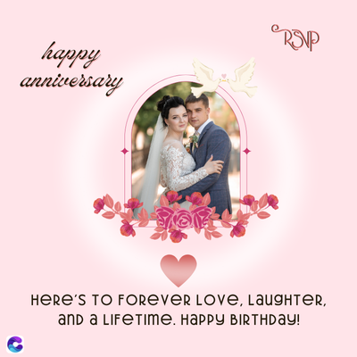 RSVP
happy
anniversary
HERE'S TO FOREVER Love, Laughter,
and a Lifetime. HAPPY BIRTHDAY!