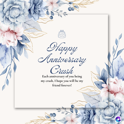 Happy
Anniversary
Crush
Each anniversary of you being
my crush, I hope you will be my
friend forever!