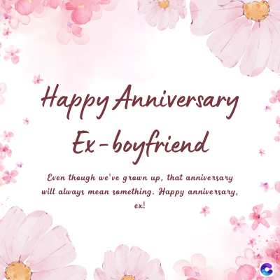 Happy Anniversary
Ex-boyfriend
Even though we've grown up, that anniversary
will always mean something. Happy anniversary,
ex!