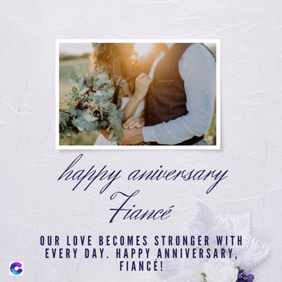 happy aniversary
Fiance
OUR LOVE BECOMES STRONGER WITH
EVERY DAY. HAPPY ANNIVERSARY,
FIANCÉ!