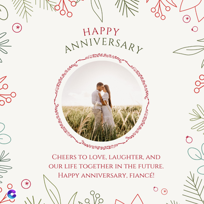 *
HAPPY
ANNIVERSARY
*
CHEERS TO LOVE, LAUGHTER, AND
OUR LIFE TOGETHER IN THE FUTURE.
HAPPY ANNIVERSARY, FIANCÉ!
Analo