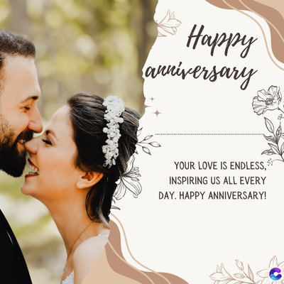 Happy
anniversary
YOUR LOVE IS ENDLESS,
INSPIRING US ALL EVERY
DAY. HAPPY ANNIVERSARY!
