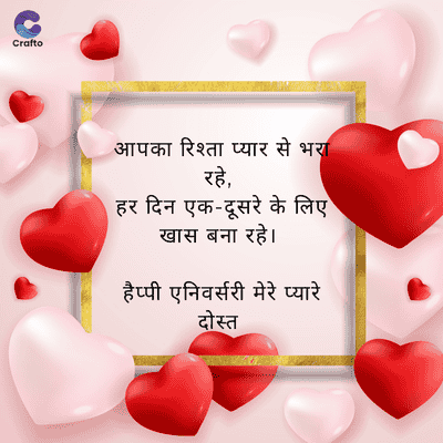 Crafto
आपका रिश्ता प्यार से भरा
रहे,
हर दिन एक-दूसरे के लिए
खास बना रहे।
हैप्पी एनिवर्सरी मेरे प्यारे
दोस्त