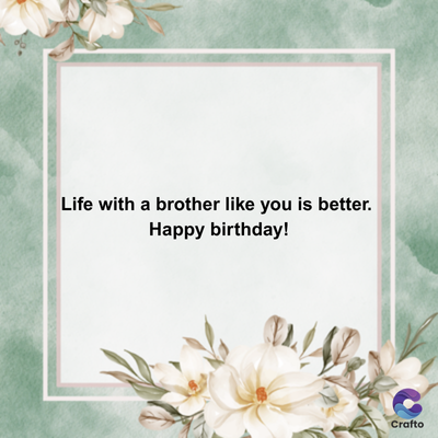 Life with a brother like you is better.
Happy birthday!
Crafto