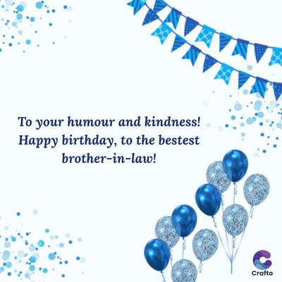 To your humour and kindness!
Happy birthday, to the bestest
brother-in-law!
Crafto