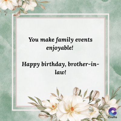 You make family events
enjoyable!
Happy birthday, brother-in-
law!
Crafto