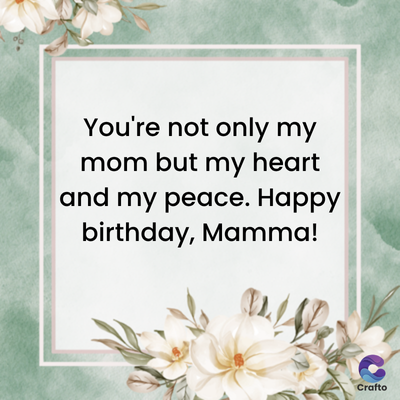 You're not only my
mom but my heart
and my peace. Happy
birthday, Mamma!
Crafto