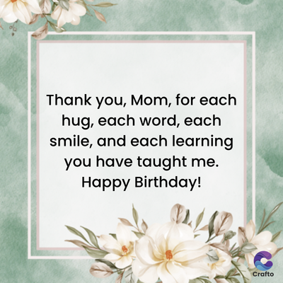 Thank you, Mom, for each
hug, each word, each
smile, and each learning
you have taught me.
Happy Birthday!
Crafto