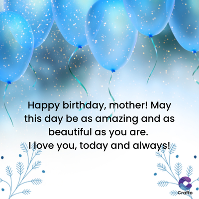Happy birthday, mother! May
this day be as amazing and as
beautiful as you are.
I love you, today and always!
>>>Crafto