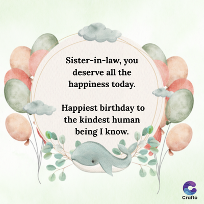 Sister-in-law, you
deserve all the
happiness today.
Happiest birthday to
the kindest human
being I know.
Crafto