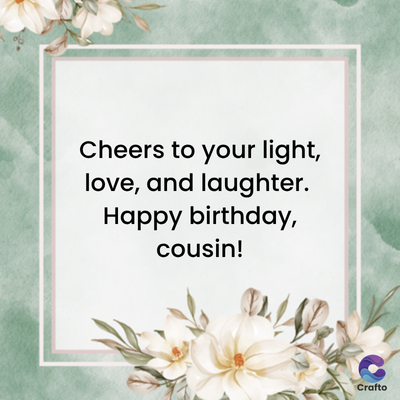 Cheers to your light,
love, and laughter.
Happy birthday,
cousin!
Crafto