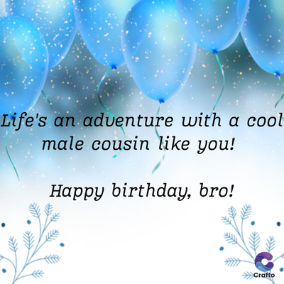 Life's an adventure with a cool
male cousin like you!
Happy birthday, bro!
>>>Crafto