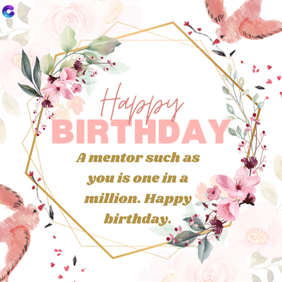 Happy
BIRTHDAY
A mentor such as
you is one in a
million. Happy
birthday.