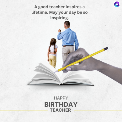 A good teacher inspires a
lifetime. May your day be so
inspiring.
HAPPY
BIRTHDAY
TEACHER