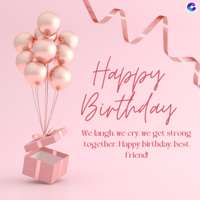 Happy
Birthday
We laugh, we cry. we get strong
together. Happy birthday. best
friend!