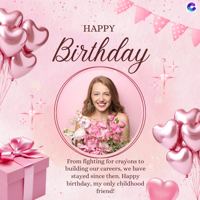 HAPPY
Birthday
From fighting for crayons to
building our careers, we have
stayed since then. Happy
birthday, my only childhood
friend!