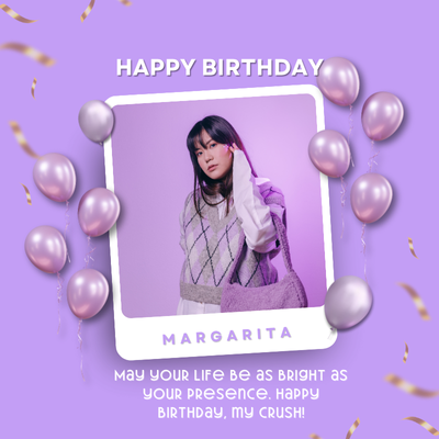 HAPPY BIRTHDAY
MARGARITA
May your Life Be as BRIGHT as
Your Presence. Happy
BIRTHDAY, MY CRUSH!