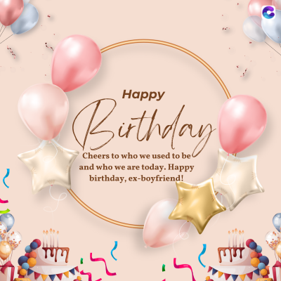 TM
Happy
Birthday
Cheers to who we used to be
and who we are today. Happy
birthday, ex-boyfriend!