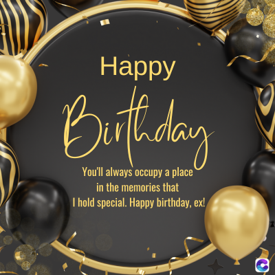 Happy
Birthday
You'll always occupy a place
in the memories that
I hold special. Happy birthday, ex!