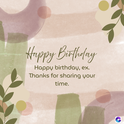 Happy Birthday
Happy birthday, ex.
Thanks for sharing your
time.
