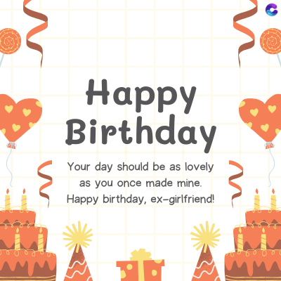 Happy
Birthday
Your day should be as lovely
as you once made mine.
Happy birthday, ex-girlfriend!