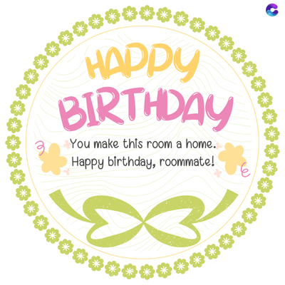 HAPPY
BIRTHDAY
You make this room a home.
Happy birthday, roommate!