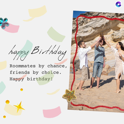 happy Birthday
Roommates by chance,
friends by choice.
Happy birthday!