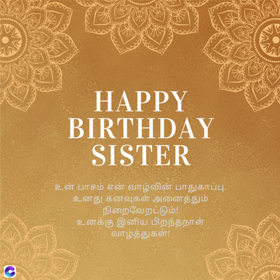 C
HAPPY
BIRTHDAY
SISTER
உன் பாசம் என் வாழ்வின் பாதுகாப்பு.
உனது கனவுகள் அனைத்தும்
நிறைவேறட்டும்!
உனக்கு இனிய பிறந்தநாள்
வாழ்த்துகள்!