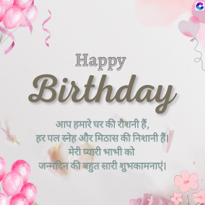 Happy
Birthday
आप हमारे घर की रौशनी हैं,
हर पल स्नेह और मिठास की निशानी हैं।
मेरी प्यारी भाभी को
जन्मदिन की बहुत सारी शुभकामनाएं।
C