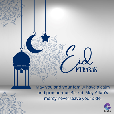 C*
Eid
MUBARAK
May you and your family have a calm
and prosperous Bakrid. May Allah's
mercy never leave your side.
Crafto
