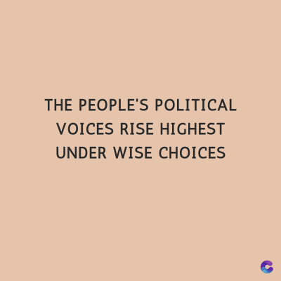 THE PEOPLE'S POLITICAL
VOICES RISE HIGHEST
UNDER WISE CHOICES