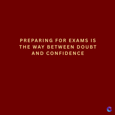 PREPARING FOR EXAMS IS
THE WAY BETWEEN DOUBT
AND CONFIDENCE