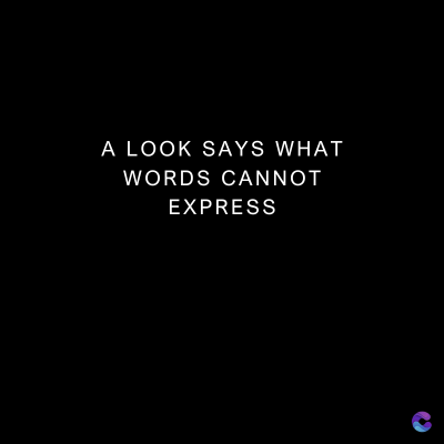 A LOOK SAYS WHAT
WORDS CANNOT
EXPRESS