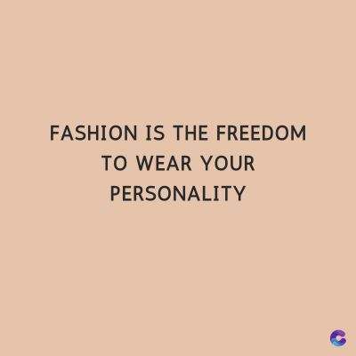 FASHION IS THE FREEDOM
TO WEAR YOUR
PERSONALITY