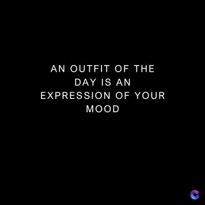 AN OUTFIT OF THE
DAY IS AN
EXPRESSION OF YOUR
MOOD