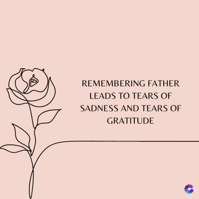 REMEMBERING FATHER
LEADS TO TEARS OF
SADNESS AND TEARS OF
GRATITUDE
C