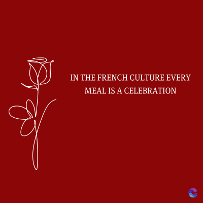 IN THE FRENCH CULTURE EVERY
MEAL IS A CELEBRATION