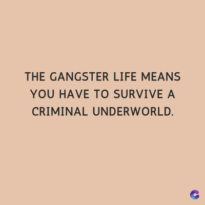 THE GANGSTER LIFE MEANS
YOU HAVE TO SURVIVE A
CRIMINAL UNDERWORLD.