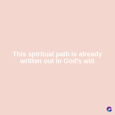 This spiritual path is already
written out in God's will
C